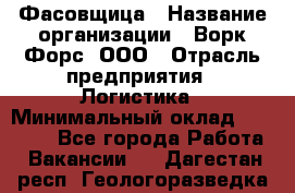 Фасовщица › Название организации ­ Ворк Форс, ООО › Отрасль предприятия ­ Логистика › Минимальный оклад ­ 32 000 - Все города Работа » Вакансии   . Дагестан респ.,Геологоразведка п.